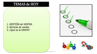 www.decisionrentable.com 3
TEMAS de HOY:
1. GESTIÓN de VENTAS
2. técnicas de ventas
3. ¿Qué es la VENTA?
 