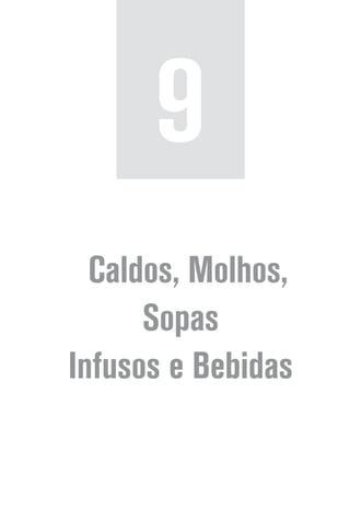 Caldos, Molhos,
Sopas
Infusos e Bebidas
9
 