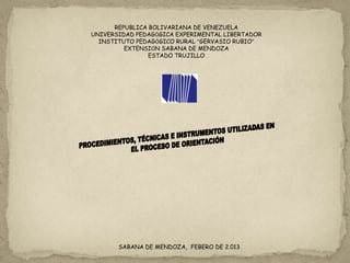 REPUBLICA BOLIVARIANA DE VENEZUELA
UNIVERSIDAD PEDAGÓGICA EXPERIMENTAL LIBERTADOR
  INSTITUTO PEDAGÓGICO RURAL “GERVASIO RUBIO”
         EXTENSIÓN SABANA DE MENDOZA
                ESTADO TRUJILLO




       SABANA DE MENDOZA, FEBERO DE 2.013
 