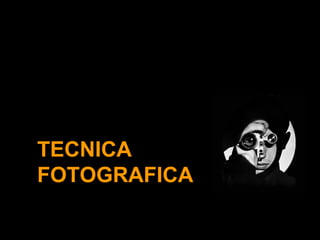 TECNICA 
FOTOGRAFICA 
 