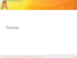 T´ecnica Heur´ıstica UVE De Gowin
Gracias.
Anderson Lopez, Luis Rodriguez — T´ecnica Heur´ıstica UVE de Gowin 12/13
 