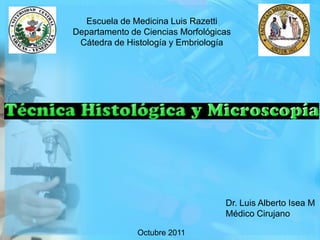 Escuela de Medicina Luis Razetti Departamento de Ciencias Morfológicas Cátedra de Histología y Embriología Dr. Luis Alberto Isea M Médico Cirujano Octubre 2011 