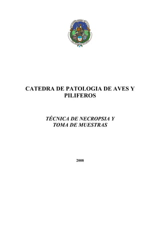CATEDRA DE PATOLOGIA DE AVES Y
          PILIFEROS


     TÉCNICA DE NECROPSIA Y
       TOMA DE MUESTRAS




              2008
 