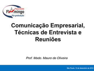 A COMUNICAÇÃO DIALÓGICA

Comunicação Empresarial,
Técnicas de Entrevista e
Reuniões
Prof. Msdo. Mauro de Oliveira
São Paulo, 13 de dezembro de 2010

 