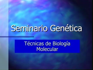 Seminario Genética Técnicas de Biología Molecular 