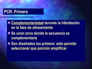 Complementariedad  durante la hibridación en la fase de alineamiento Se unen zona donde la secuencia es complementaria Son diseñados los primers: esto  permite seleccionar que porción amplificar PCR: Primers 