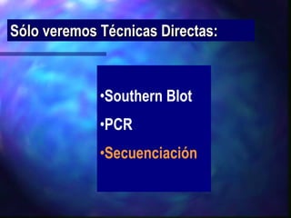 Sólo veremos Técnicas Directas: Southern Blot  PCR Secuenciación 