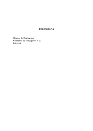 BIBLIOGRAFIA

Manual de Evaluación
Cuaderno de Trabajo del MED
Internet

 