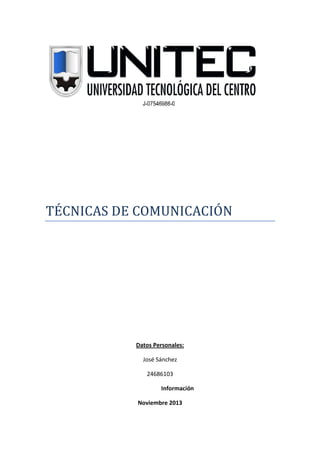 TÉCNICAS DE COMUNICACIÓN

Datos Personales:
José Sánchez
24686103
Información
Noviembre 2013

 