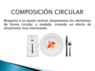 Respecto a un punto central, disponemos los elementos
de forma circular u ovalada, creando un efecto de
dinamismo muy interesante.
 