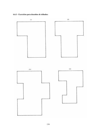 134
6.6.1 - Exercícios para desenhos de telhados:
 