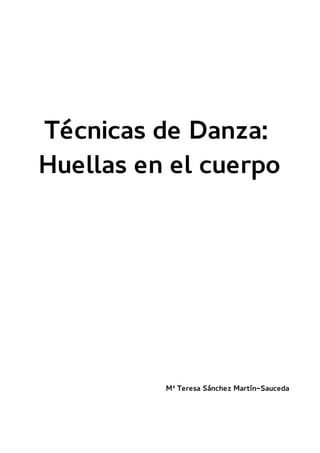 Técnicas de Danza:
Huellas en el cuerpo
Mª Teresa Sánchez Martín-Sauceda
 