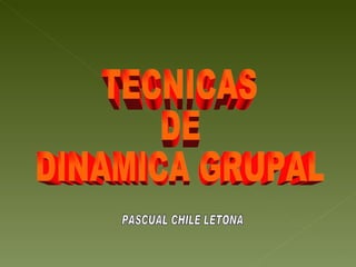 TECNICAS DE DINAMICA GRUPAL PASCUAL CHILE LETONA 