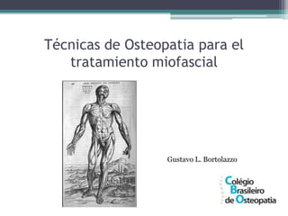 Técnicas de Osteopatia para el
tratamiento miofascial
Gustavo L. Bortolazzo
 