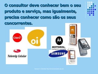 O consultor deve conhecer bem o seu produto e serviço, mas igualmente, precisa conhecer como são os seus concorrentes. 