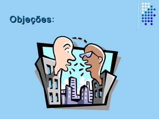 ObjeçõesObjeções:
 