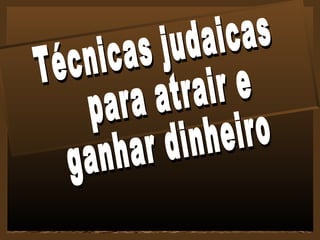 Técnicas judaicas para atrair e ganhar dinheiro 