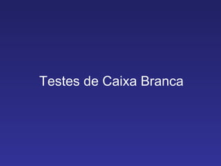 Testes de Caixa Branca 