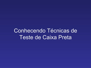 Conhecendo Técnicas de Teste de Caixa Preta 