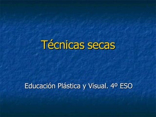 Técnicas   secas Educación Plástica y Visual. 4º ESO 