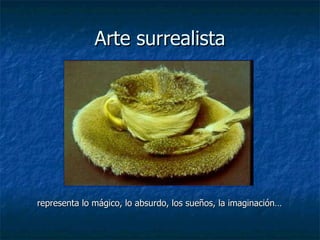 Arte surrealista representa lo mágico, lo absurdo, los sueños, la imaginación… 
