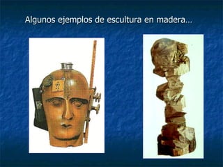 Algunos ejemplos de escultura en madera… 