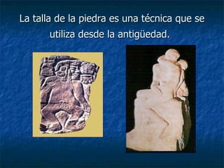 La talla de la piedra es una técnica que se utiliza desde la antigüedad.   