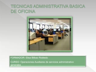 FORMADOR: Elisa Bilbao Robledo
CURSO: Operaciones Auxiliares de servicios administrativo
generales
 