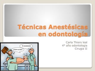Técnicas Anestésicas
en odontología
Carla Thiers leal
4° año odontologia
Cirugia II
 