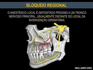 BLOQUEIO REGIONAL
O ANESTÉSICO LOCAL É DEPOSITADO PRÓXIMO A UM TRONCO
NERVOSO PRINCIPAL, USUALMENTE DISTANTE DO LOCAL DA
INTERVENÇÃO OPERATÓRIA.
(MALLAMED;2005)
 