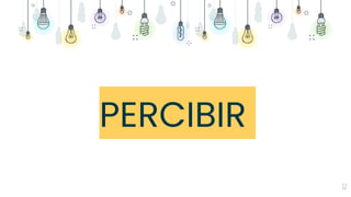 12
PERCIBIR
 