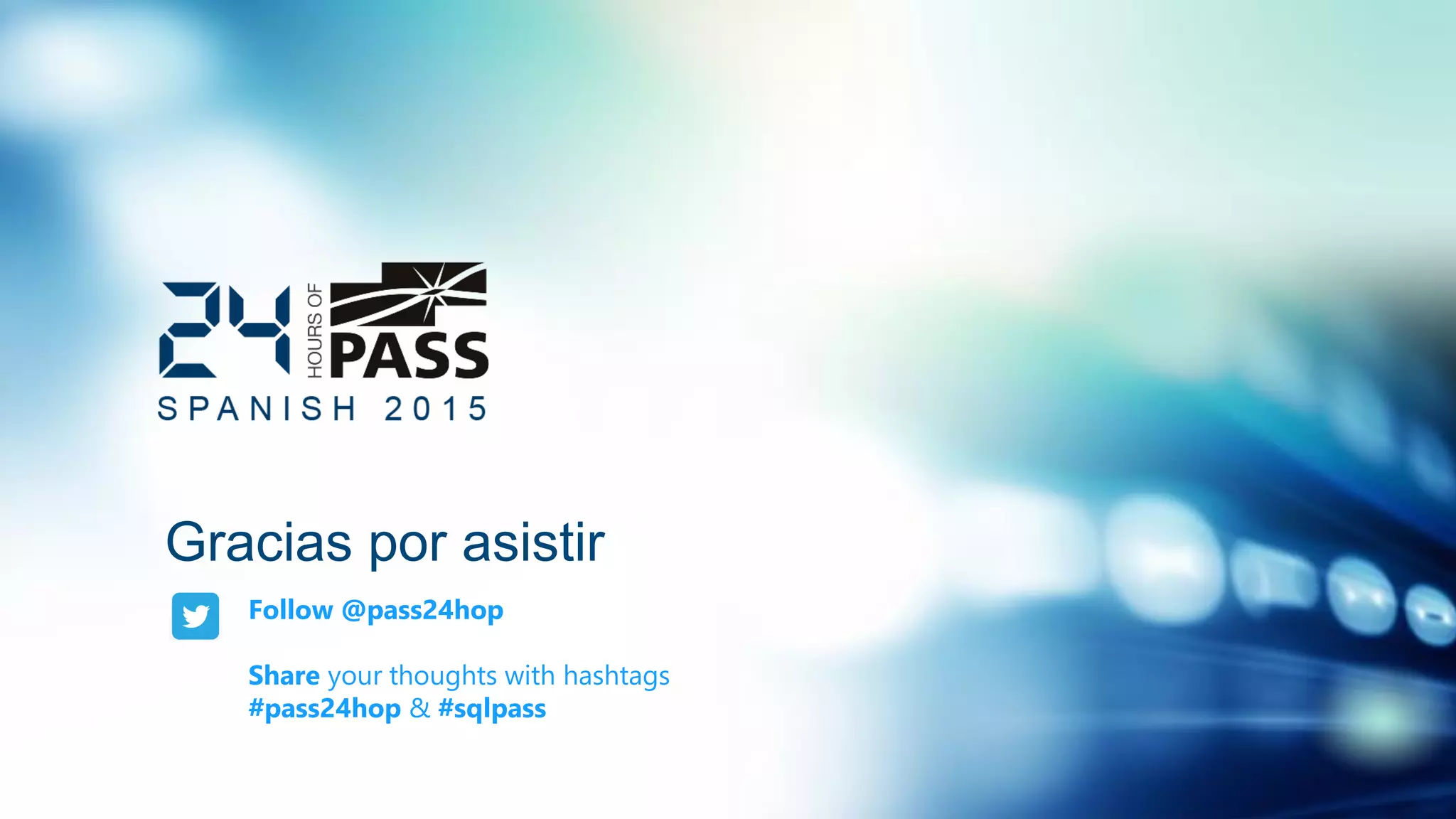 Gracias por asistir
Follow @pass24hop
Share your thoughts with hashtags
#pass24hop & #sqlpass
 