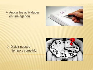  Anotar tus actividades
en una agenda.

 