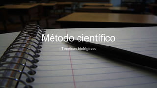 Método científico
    Técnicas biológicas
 