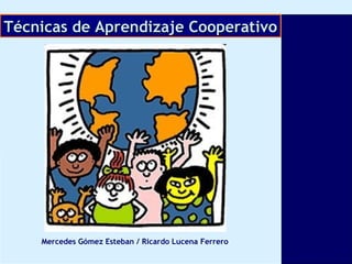 Técnicas de Aprendizaje Cooperativo Mercedes Gómez Esteban / Ricardo Lucena Ferrero 