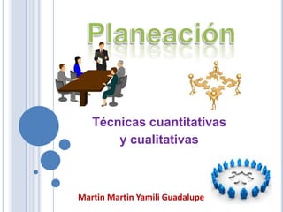 Planeación Técnicas cuantitativas  y cualitativas  Martin Martin Yamili Guadalupe 