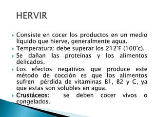 VAPORCarnes blancas.Temperatura: 220°F – 110°cSe agrega líquido según el producto y se aromatiza.No se usa grasa.Se cuecen al vapor: hortalizas, productos no grasos (porque la grasa aligera la cocción) y cereales como espaguetis.No se aconseja para frutas porque pierden sus jugos y aromas.