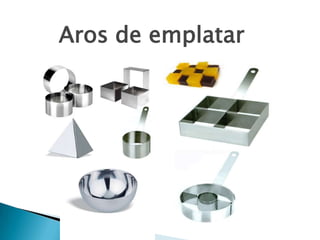 ArosLos aros de semi-frío permiten “moldear” o centrar los ingredientes de un plato. Se coloca el aro en el plato, se rellena con la elaboración principal y a continuación se retira.
