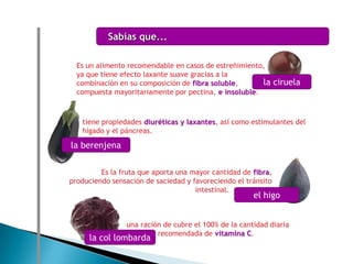 Prepara una ensalada original y diferente añadiendo frutas frescas cortadas en dados, como piña, manzana, …la piñaes rica en bromelina, un enzima que facilita la digestión de las proteínas, por lo que se aconseja en casos de digestión lenta y pesadez de estómago.es el alimento más rico en beta-caroteno, precursor de la vitamina A, vitamina necesaria para el buen funcionamiento de la 		retina y especialmente para la visión nocturna o con 		poca luz y para el buen estado de la piel y mucosas.la zanahoriarecuerda que lo ideal es tomar su zumo recién exprimido para evitar pérdidas de vitamina C.la naranja		su contenido en potasio lo convierte en una 		fruta diurética, recomendada en el tratamiento dietético de diversas enfermedades cardiovasculares, como la hipertensión arterial u otras asociadas a retención de líquidos.el albaricoqueDatos Importantes