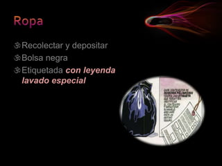 Recolectar y depositar
Bolsa negra
Etiquetada con leyenda
lavado especial
 