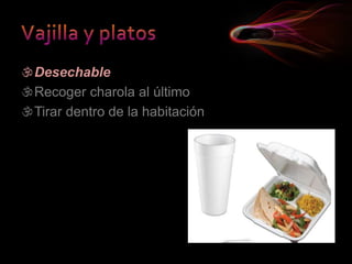 Desechable
Recoger charola al último
Tirar dentro de la habitación
 