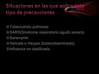 Tuberculosis pulmonar
SARS(Síndrome respiratorio agudo severo)
Sarampión
Varicela o Herpes Zoster(diseminado)
Influenza no clasificada
 