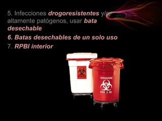 5. Infecciones drogoresistentes y/o
altamente patógenos, usar bata
desechable
6. Batas desechables de un solo uso
7. RPBI interior
 
