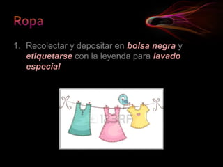 1. Recolectar y depositar en bolsa negra y
etiquetarse con la leyenda para lavado
especial
 