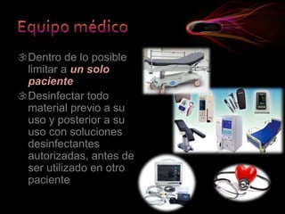 Dentro de lo posible
limitar a un solo
paciente
Desinfectar todo
material previo a su
uso y posterior a su
uso con soluciones
desinfectantes
autorizadas, antes de
ser utilizado en otro
paciente
 