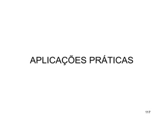 117
117
APLICAÇÕES PRÁTICAS
 