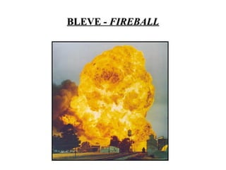 BLEVE
BLEVE - FIREBALL
- FIREBALL
 