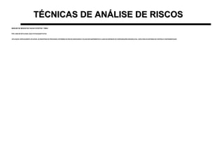 TÉCNICAS DE ANÁLISE DE RISCOSTÉCNICAS DE ANÁLISE DE RISCOS
ANÁLISE DE MODOS DE FALHA E EFEITOS - FMEAANÁLISE DE MODOS DE FALHA E EFEITOS - FMEA
•TIPO: ANÁLISE DETALHADA, QUALITATIVA/QUANTITATIVATIPO: ANÁLISE DETALHADA, QUALITATIVA/QUANTITATIVA
•APLICAÇÃO: ESPECIALMENTE APLICÁVEL ÀS INDÚSTRIAS DE PROCESSOS. DETERMINA OS RISCOS ASSOCIADOS A FALHAS EM EQUIPAMENTOS E AJUDA NA DEFINIÇÃO DE CONFIGURAÇÕES SEGURAS (FAIL- SAFE) PARA OS SISTEMAS DE CONTROLE E INSTRUMENTAÇÃOAPLICAÇÃO: ESPECIALMENTE APLICÁVEL ÀS INDÚSTRIAS DE PROCESSOS. DETERMINA OS RISCOS ASSOCIADOS A FALHAS EM EQUIPAMENTOS E AJUDA NA DEFINIÇÃO DE CONFIGURAÇÕES SEGURAS (FAIL- SAFE) PARA OS SISTEMAS DE CONTROLE E INSTRUMENTAÇÃO
 