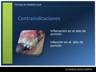 Técnicas de Anestesia Local




   Contraindicaciones

                              Inflamación en el sitio de
                              punción

                              Infección en el sitio de
                              punción




                                         CD MARCOS NOVOA HERRERA
 