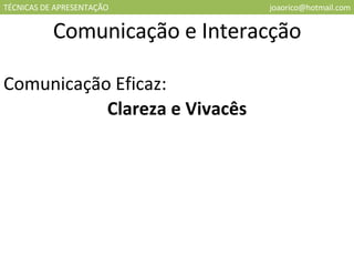 TÉCNICAS DE APRESENTAÇÃO [email_address] Comunicação e Interacção Comunicação Eficaz: Clareza e Vivacês 